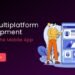 How Multiplatform Improvement is Shaping the Cellular App Business