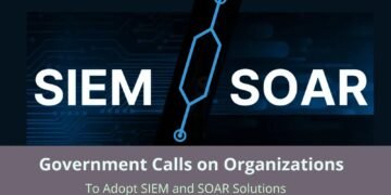Authorities Calls on Organizations to Undertake SIEM and SOAR Options