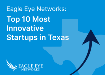 Eagle Eye Networks Named Amongst Ten Most Progressive Startups in Texas