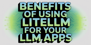 Advantages of Utilizing LiteLLM for Your LLM Apps