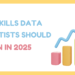 High Expertise Information Scientists Ought to Study in 2025