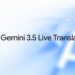 Gemini 3.5 Stay Translate is right here